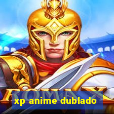 xp anime dublado